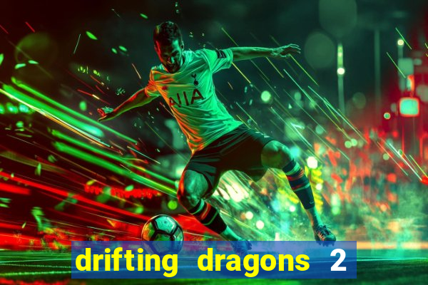 drifting dragons 2 temporada drifting dragons vai ter