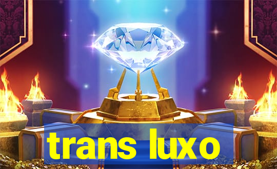 trans luxo