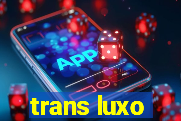 trans luxo