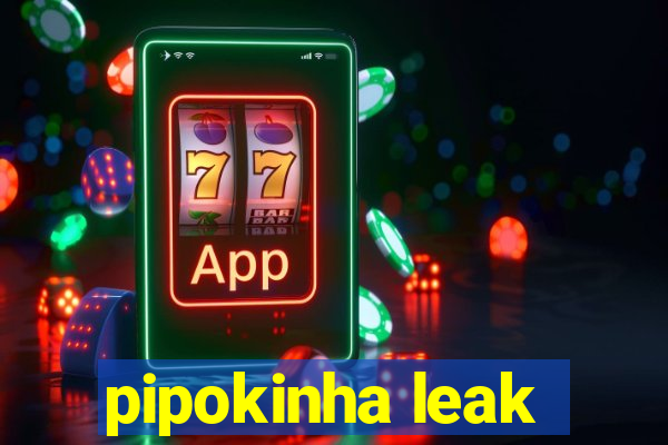 pipokinha leak