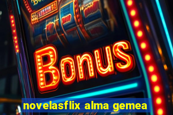 novelasflix alma gemea