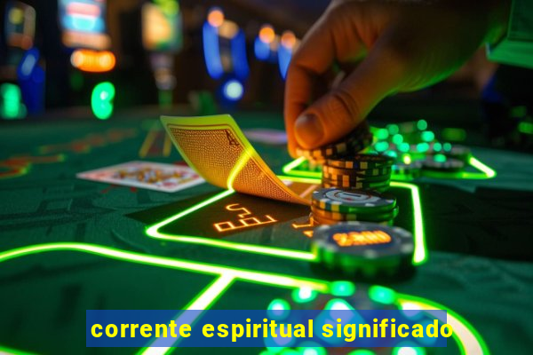 corrente espiritual significado