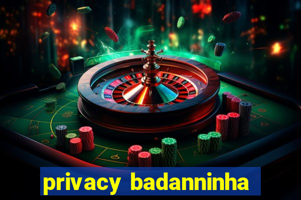 privacy badanninha