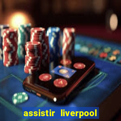 assistir liverpool no futemax