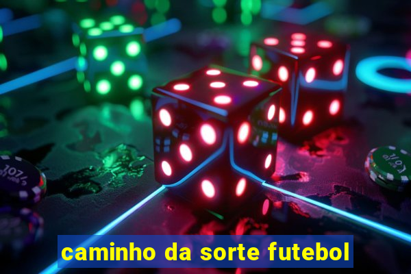 caminho da sorte futebol