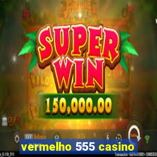 vermelho 555 casino