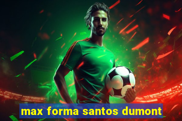 max forma santos dumont