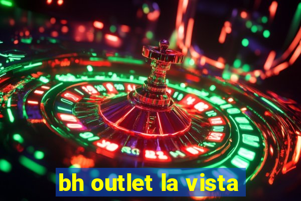 bh outlet la vista