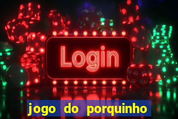 jogo do porquinho para ganhar dinheiro