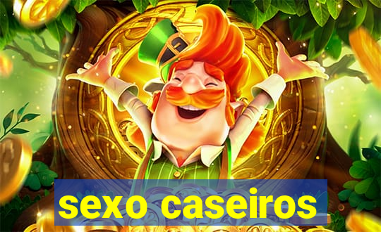 sexo caseiros