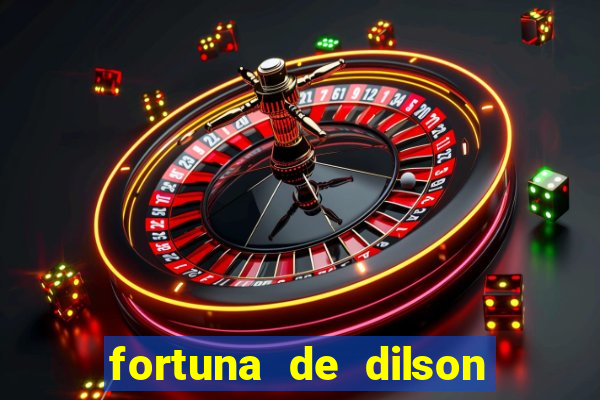 fortuna de dilson pereira da silva