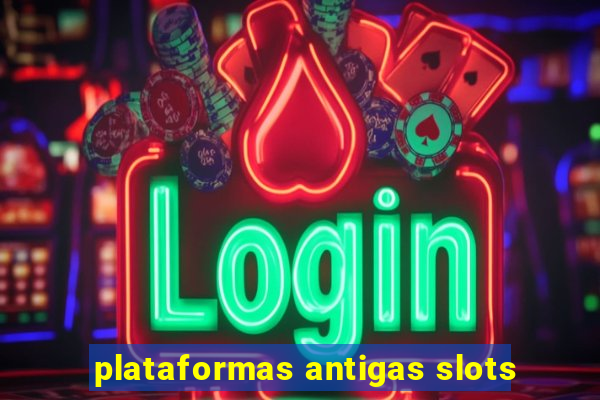 plataformas antigas slots