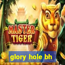 glory hole bh