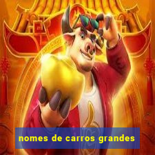 nomes de carros grandes