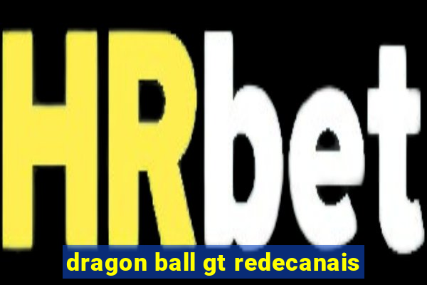 dragon ball gt redecanais