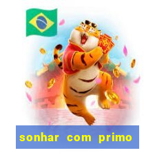 sonhar com primo jogo do bicho