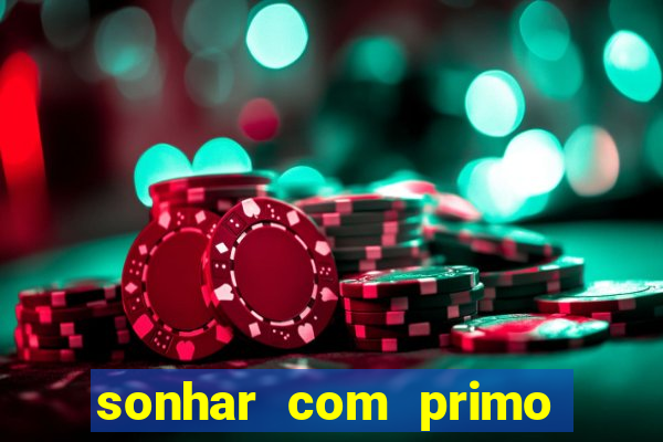 sonhar com primo jogo do bicho