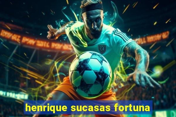 henrique sucasas fortuna