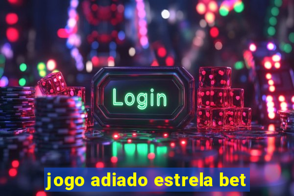 jogo adiado estrela bet