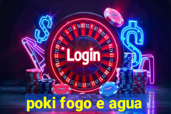 poki fogo e agua