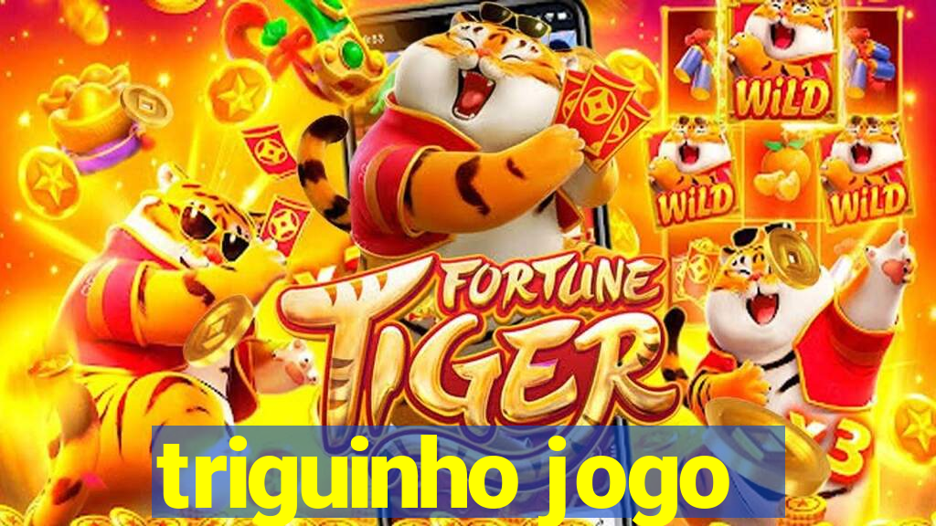 triguinho jogo