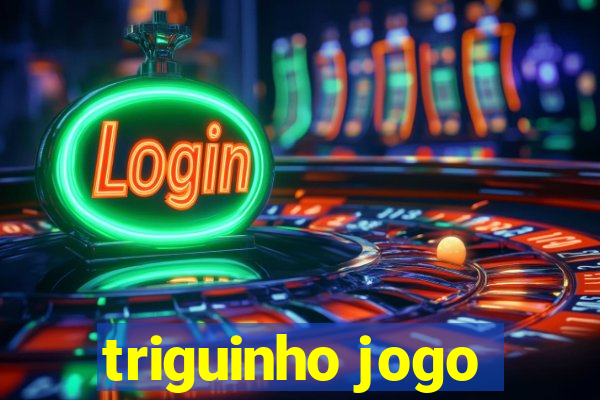 triguinho jogo