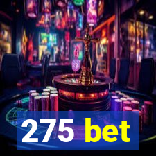 275 bet