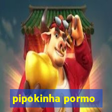 pipokinha pormo