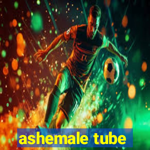 ashemale tube