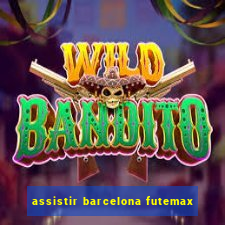 assistir barcelona futemax