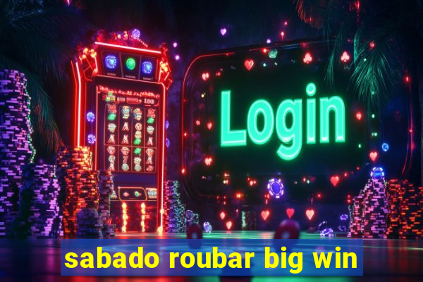 sabado roubar big win