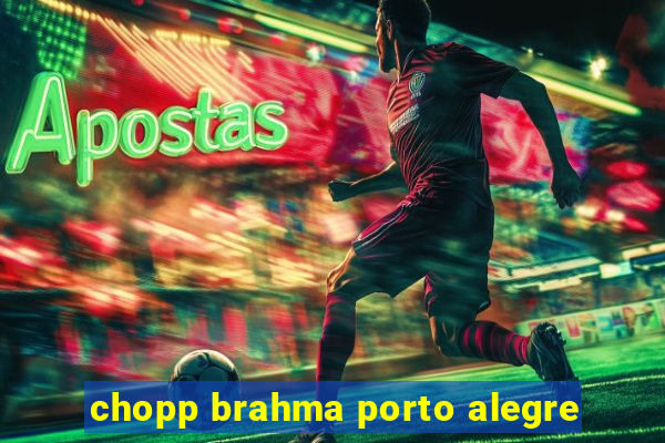 chopp brahma porto alegre