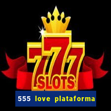 555 love plataforma de jogos