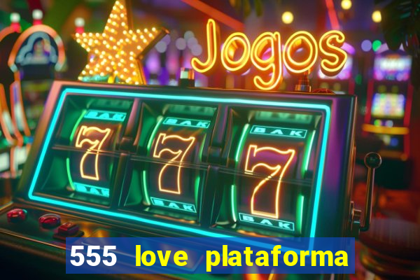 555 love plataforma de jogos