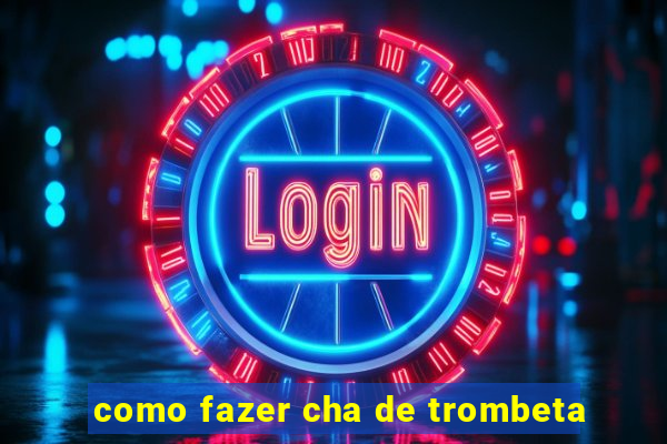 como fazer cha de trombeta