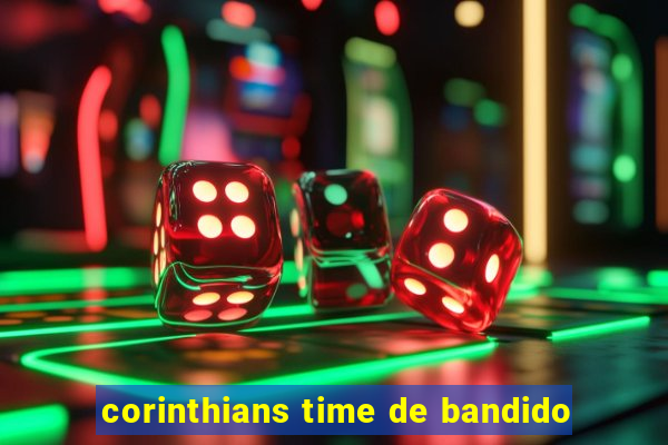 corinthians time de bandido