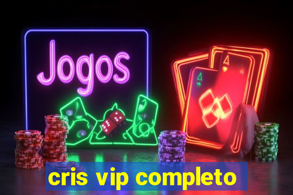 cris vip completo