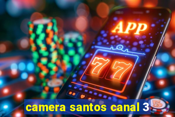 camera santos canal 3