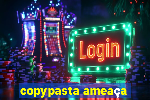 copypasta ameaça