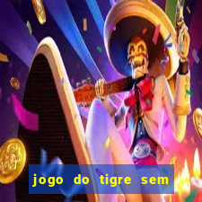 jogo do tigre sem colocar dinheiro