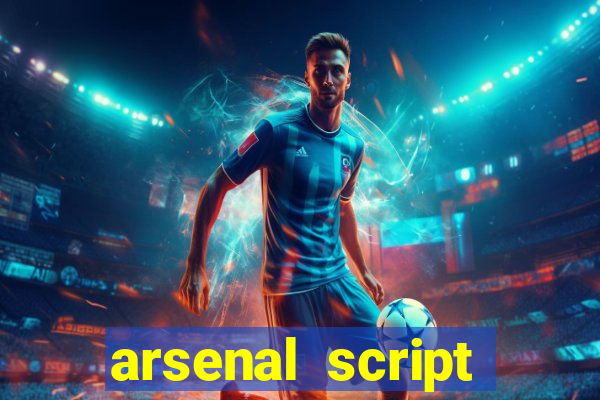 arsenal script pastebin 2022