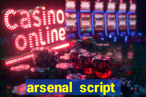 arsenal script pastebin 2022