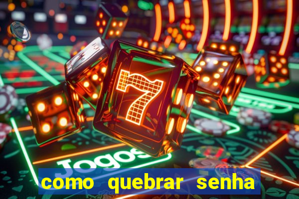 como quebrar senha do winrar