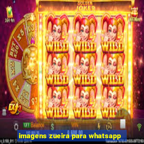 imagens zueira para whatsapp