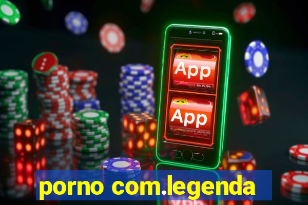 porno com.legenda