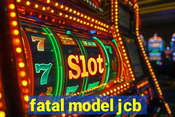 fatal model jcb