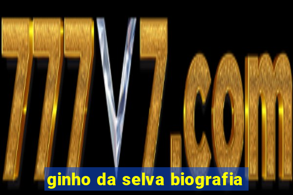 ginho da selva biografia