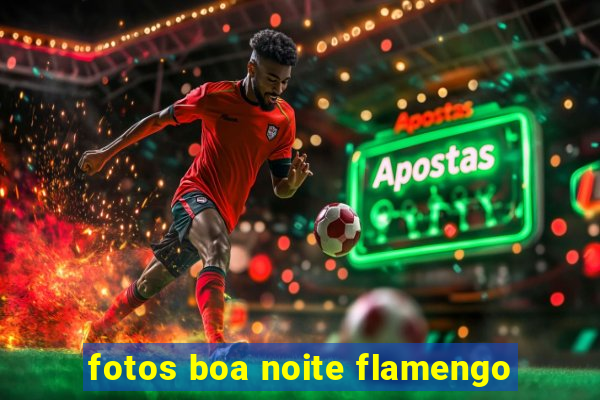 fotos boa noite flamengo