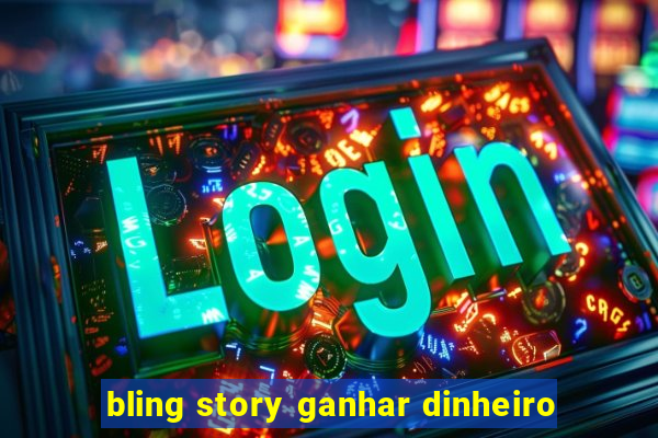 bling story ganhar dinheiro