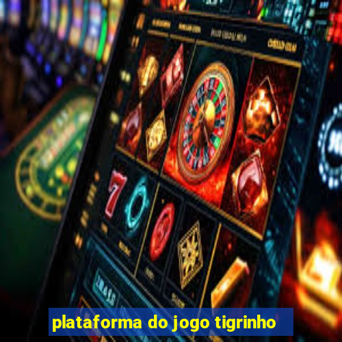 plataforma do jogo tigrinho